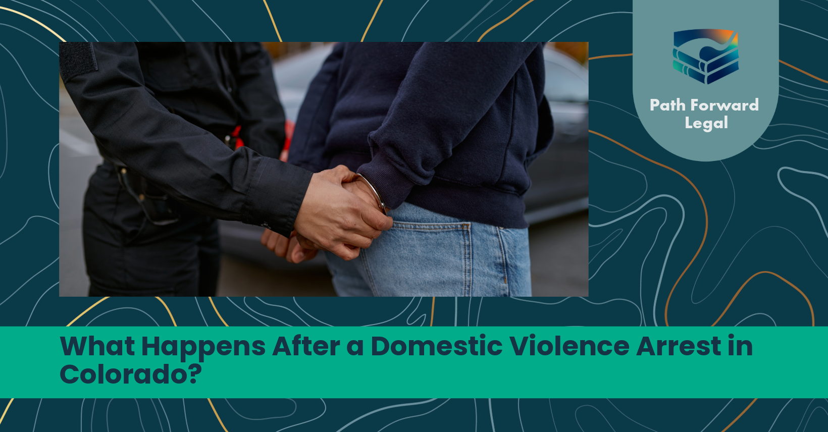 What Happens After a Domestic Violence Arrest in Colorado?