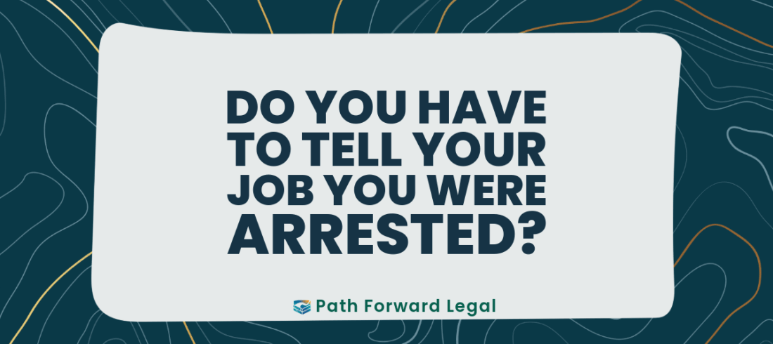 Do you have to tell your job that you were arrested?
