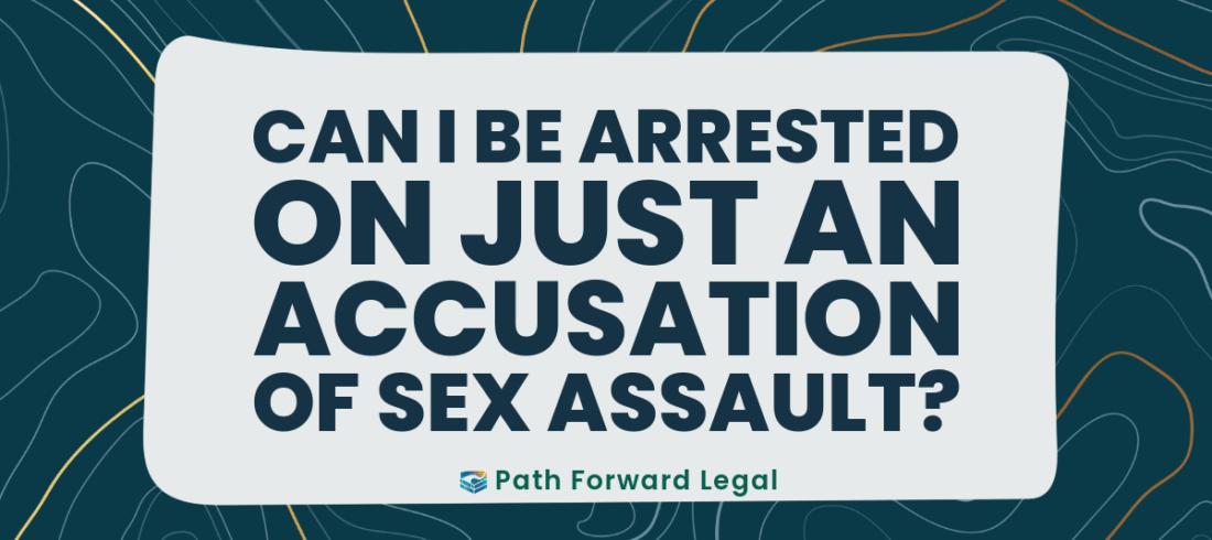 Can I Be Arrested on Just an Accusation of Sex Assault? (False Allegations & Due Process in Colorado)