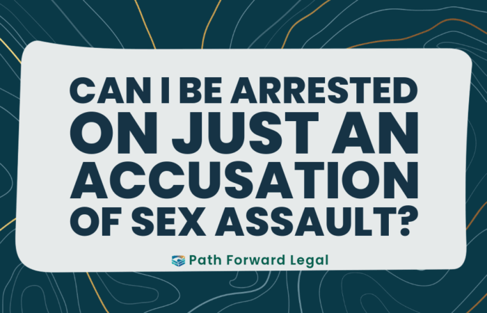 Can I Be Arrested on Just an Accusation of Sex Assault? (False Allegations & Due Process in Colorado)