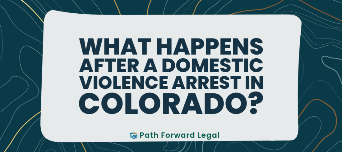 What Happens After a Domestic Violence Arrest in Colorado?