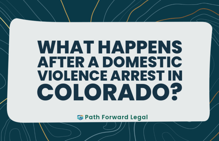What Happens After a Domestic Violence Arrest in Colorado?