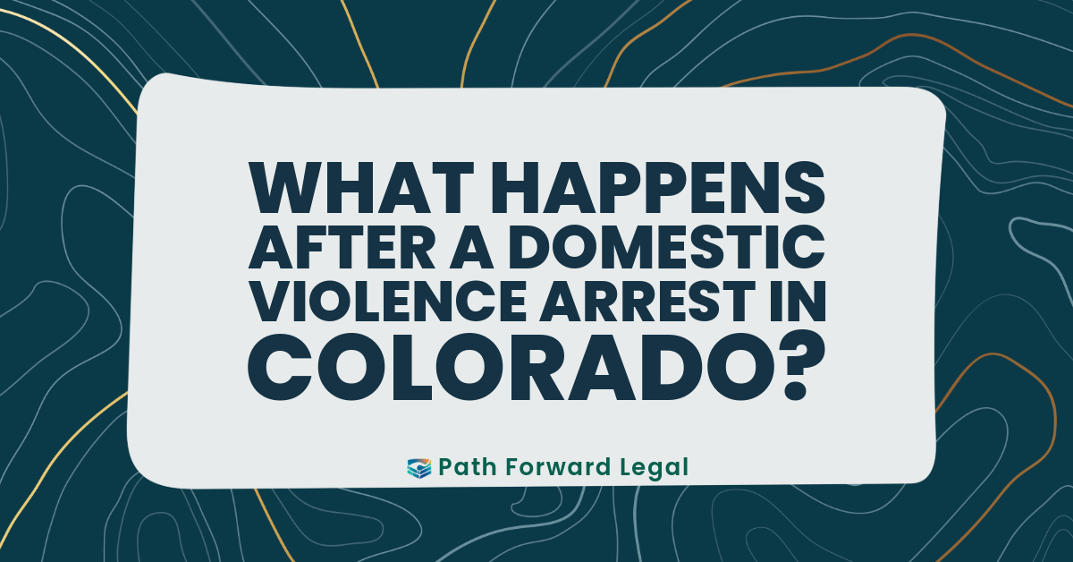 What Happens After a Domestic Violence Arrest in Colorado?
