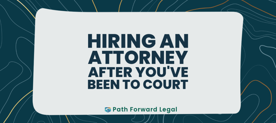 Hiring an attorney after you've been to court